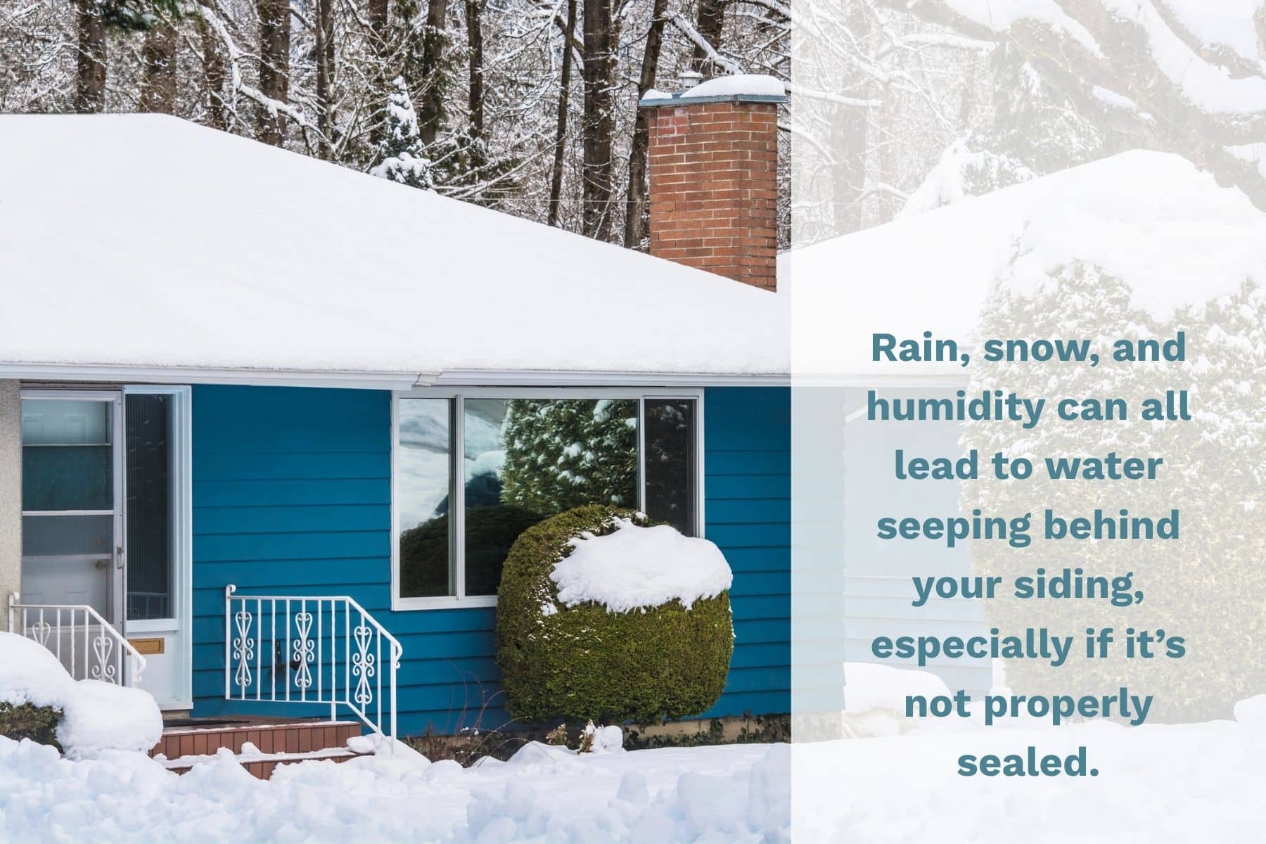 Rain, snow, and humidity can all lead to water seeping behind your siding, especially if it's not properly sealed.